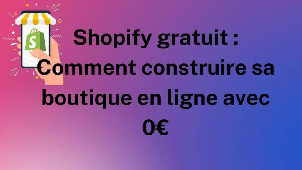 Shopify gratuit Comment construire sa boutique en ligne avec 0€